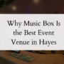 Why Music Box Is the Best Event Venue in Hayes