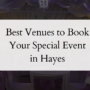 Best Venues to Book Your Special Event in Hayes