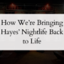 How We’re Bringing Hayes’ Nightlife Back to Life